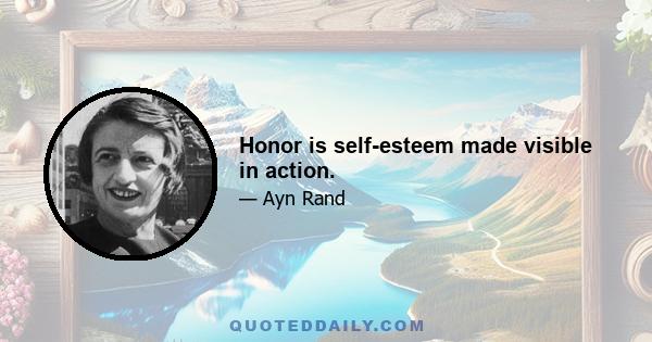 Honor is self-esteem made visible in action.