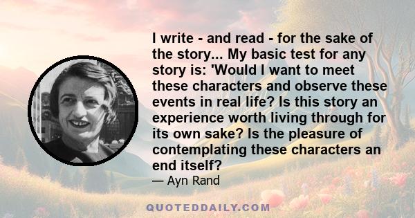 I write - and read - for the sake of the story... My basic test for any story is: 'Would I want to meet these characters and observe these events in real life? Is this story an experience worth living through for its