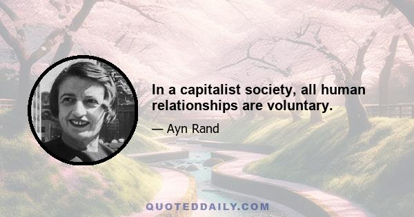 In a capitalist society, all human relationships are voluntary.