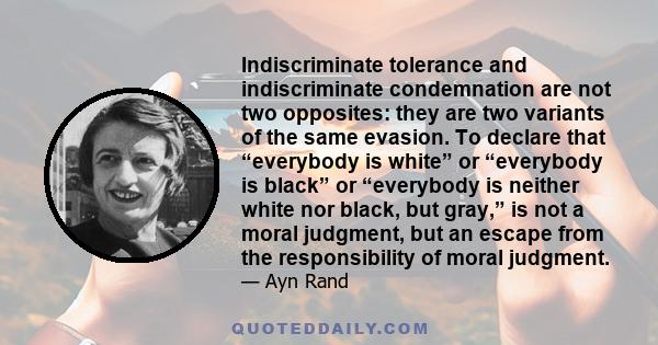 Indiscriminate tolerance and indiscriminate condemnation are not two opposites: they are two variants of the same evasion. To declare that “everybody is white” or “everybody is black” or “everybody is neither white nor