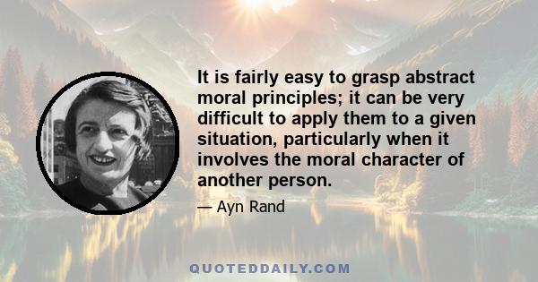 It is fairly easy to grasp abstract moral principles; it can be very difficult to apply them to a given situation, particularly when it involves the moral character of another person.