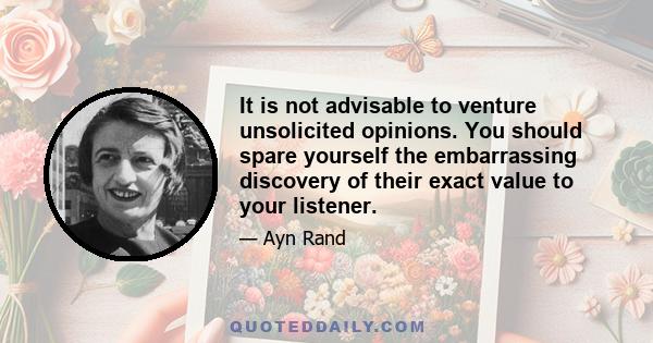 It is not advisable to venture unsolicited opinions. You should spare yourself the embarrassing discovery of their exact value to your listener.