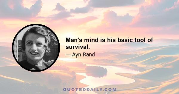 Man's mind is his basic tool of survival.