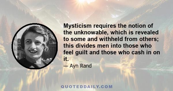 Mysticism requires the notion of the unknowable, which is revealed to some and withheld from others; this divides men into those who feel guilt and those who cash in on it.