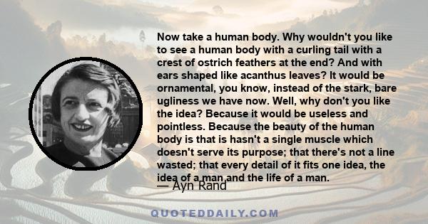 Now take a human body. Why wouldn't you like to see a human body with a curling tail with a crest of ostrich feathers at the end? And with ears shaped like acanthus leaves? It would be ornamental, you know, instead of