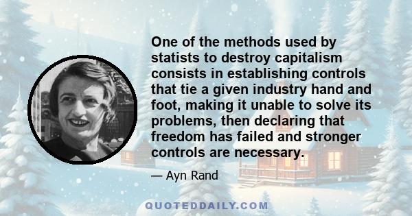 One of the methods used by statists to destroy capitalism consists in establishing controls that tie a given industry hand and foot, making it unable to solve its problems, then declaring that freedom has failed and