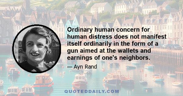 Ordinary human concern for human distress does not manifest itself ordinarily in the form of a gun aimed at the wallets and earnings of one's neighbors.