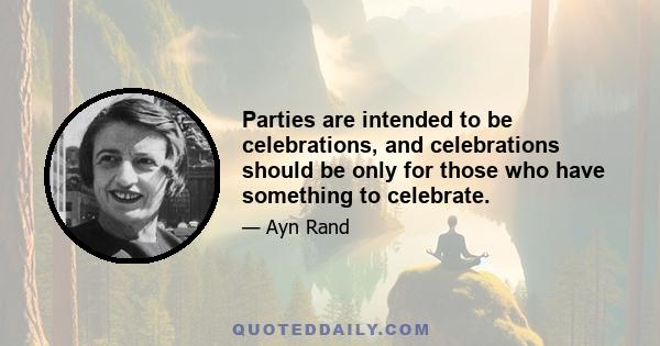 Parties are intended to be celebrations, and celebrations should be only for those who have something to celebrate.