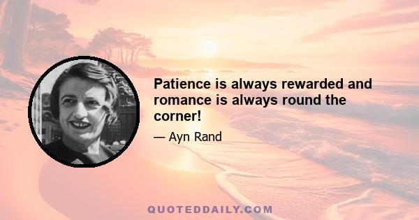 Patience is always rewarded and romance is always round the corner!