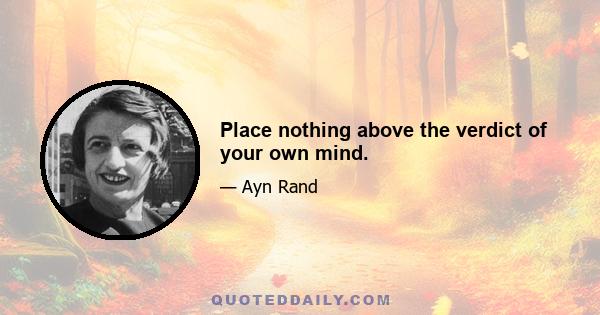 Place nothing above the verdict of your own mind.