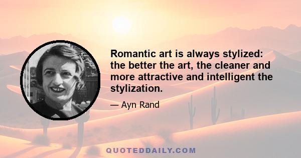 Romantic art is always stylized: the better the art, the cleaner and more attractive and intelligent the stylization.