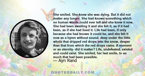 She smiled. She knew she was dying. But it did not matter any longer. She had known something which no human words could ever tell and she knew it now. She had been awaiting it and she felt it, as if it had been, as if