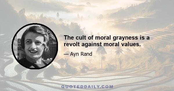 The cult of moral grayness is a revolt against moral values.