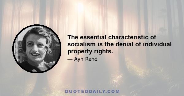 The essential characteristic of socialism is the denial of individual property rights.