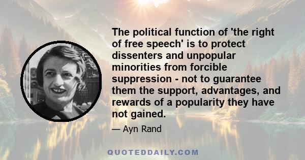 The political function of 'the right of free speech' is to protect dissenters and unpopular minorities from forcible suppression - not to guarantee them the support, advantages, and rewards of a popularity they have not 