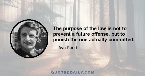 The purpose of the law is not to prevent a future offense, but to punish the one actually committed.