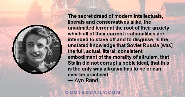 The secret dread of modern intellectuals, liberals and conservatives alike, the unadmitted terror at the root of their anxiety, which all of their current irrationalities are intended to stave off and to disguise, is