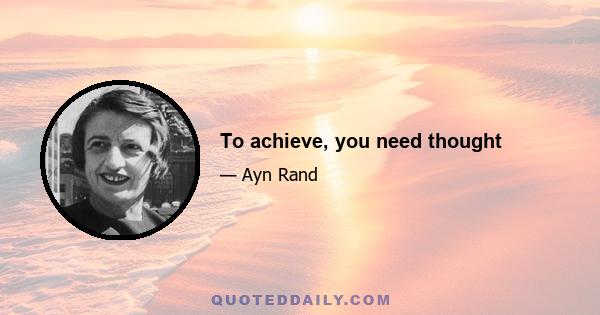 To achieve, you need thought