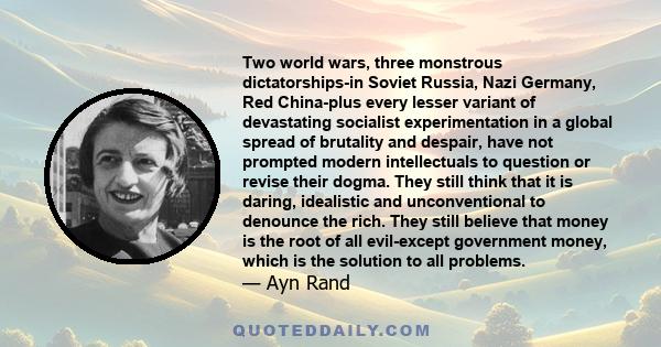 Two world wars, three monstrous dictatorships-in Soviet Russia, Nazi Germany, Red China-plus every lesser variant of devastating socialist experimentation in a global spread of brutality and despair, have not prompted