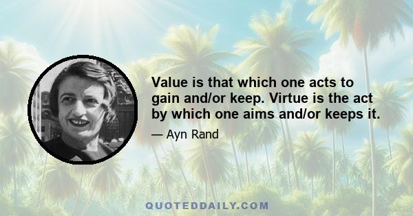 Value is that which one acts to gain and/or keep. Virtue is the act by which one aims and/or keeps it.