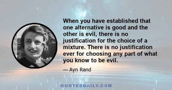 When you have established that one alternative is good and the other is evil, there is no justification for the choice of a mixture. There is no justification ever for choosing any part of what you know to be evil.