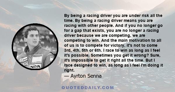 By being a racing driver you are under risk all the time. By being a racing driver means you are racing with other people. And if you no longer go for a gap that exists, you are no longer a racing driver because we are