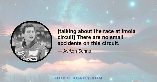 [talking about the race at Imola circuit] There are no small accidents on this circuit.