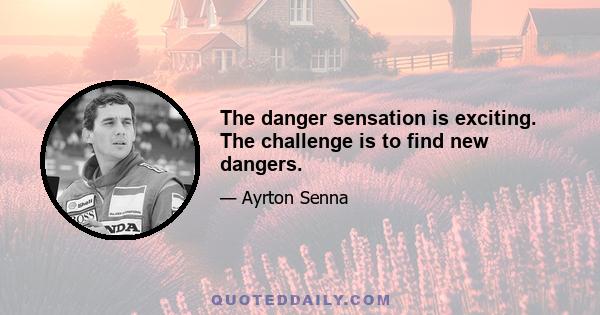 The danger sensation is exciting. The challenge is to find new dangers.