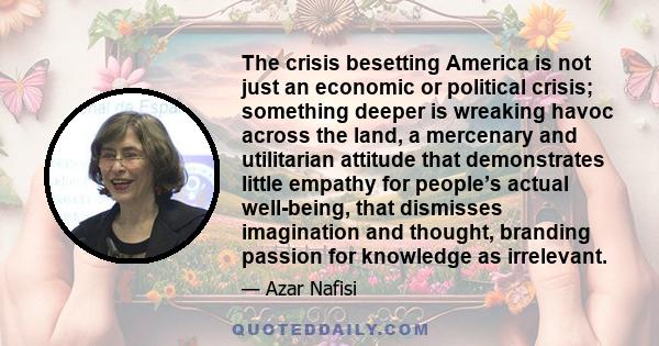 The crisis besetting America is not just an economic or political crisis; something deeper is wreaking havoc across the land, a mercenary and utilitarian attitude that demonstrates little empathy for people’s actual