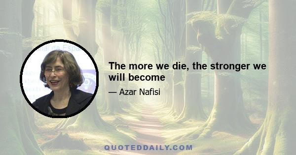 The more we die, the stronger we will become