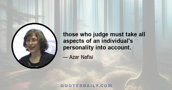 those who judge must take all aspects of an individual's personality into account.