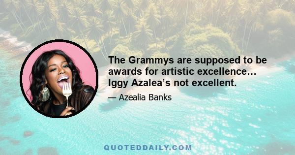 The Grammys are supposed to be awards for artistic excellence… Iggy Azalea’s not excellent.