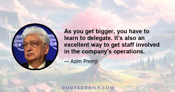 As you get bigger, you have to learn to delegate. It's also an excellent way to get staff involved in the company's operations.