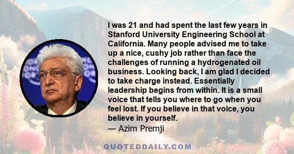 I was 21 and had spent the last few years in Stanford University Engineering School at California. Many people advised me to take up a nice, cushy job rather than face the challenges of running a hydrogenated oil