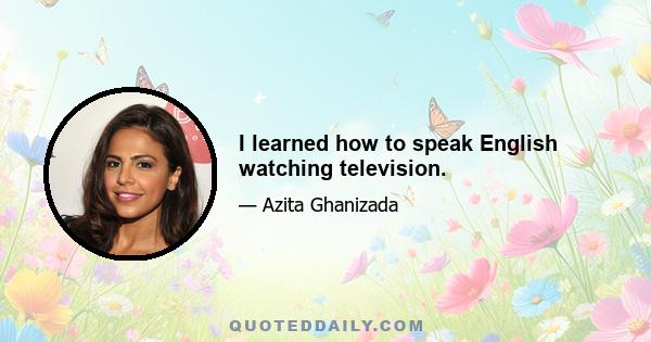 I learned how to speak English watching television.