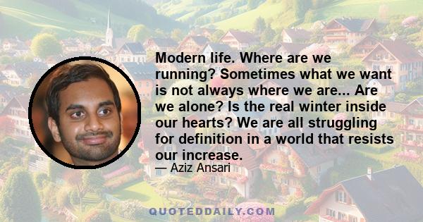 Modern life. Where are we running? Sometimes what we want is not always where we are... Are we alone? Is the real winter inside our hearts? We are all struggling for definition in a world that resists our increase.