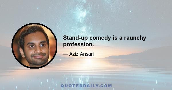 Stand-up comedy is a raunchy profession.