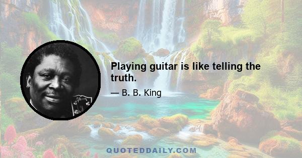 Playing guitar is like telling the truth.