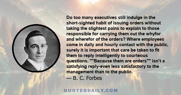 Do too many executives still indulge in the short-sighted habit of issuing orders without taking the slightest pains to explain to those responsible for carrying them out the whyfor and wherefor of the orders? Where