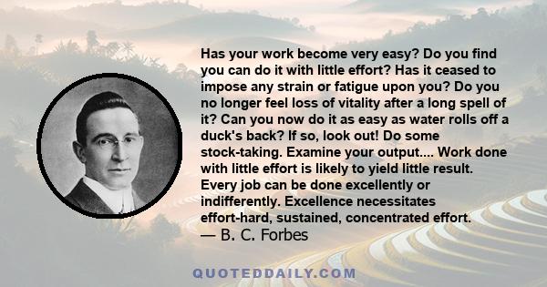 Has your work become very easy? Do you find you can do it with little effort? Has it ceased to impose any strain or fatigue upon you? Do you no longer feel loss of vitality after a long spell of it? Can you now do it as 