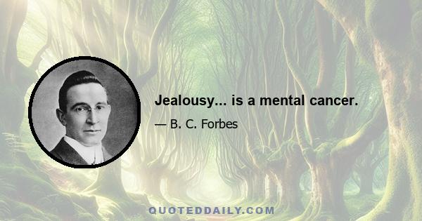 Jealousy... is a mental cancer.