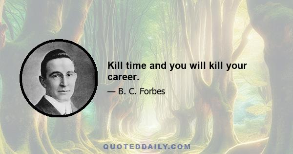 Kill time and you will kill your career.