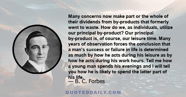 Many concerns now make part or the whole of their dividends from by-products that formerly went to waste. How do we, as individuals, utilize our principal by-product? Our principal by-product is, of course, our leisure