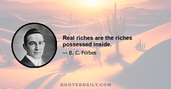 Real riches are the riches possessed inside.