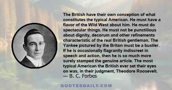 The British have their own conception of what constitutes the typical American. He must have a flavor of the Wild West about him. He must do spectacular things. He must not be punctilious about dignity, decorum and