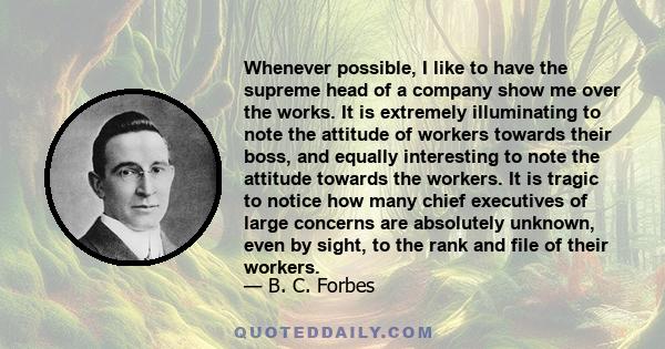 Whenever possible, I like to have the supreme head of a company show me over the works. It is extremely illuminating to note the attitude of workers towards their boss, and equally interesting to note the attitude