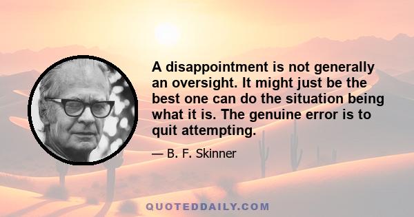 A disappointment is not generally an oversight. It might just be the best one can do the situation being what it is. The genuine error is to quit attempting.