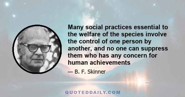 Many social practices essential to the welfare of the species involve the control of one person by another, and no one can suppress them who has any concern for human achievements