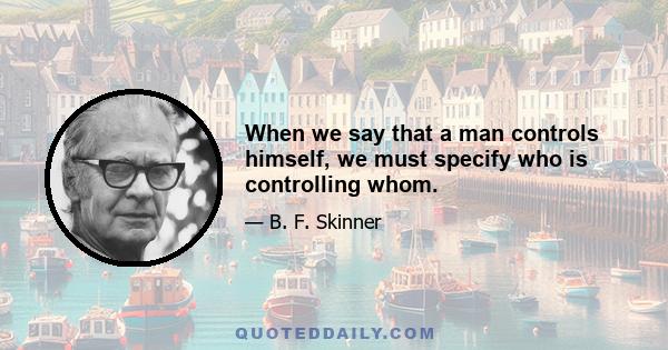 When we say that a man controls himself, we must specify who is controlling whom.