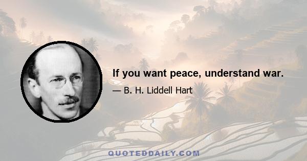 If you want peace, understand war.